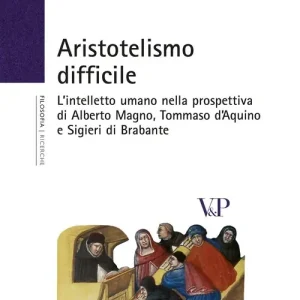 Spedito Oggi Aristotelismo difficile. L‘intelletto umano nella prospettiva di Alberto Magno, Tommaso d‘Aquino e Sigieri di Brabante