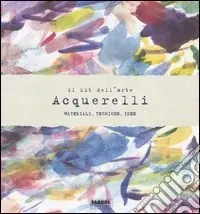 Il kit dell‘arte. Acquerelli. Materiali, tecniche, idee. Con gadget Non Perdere