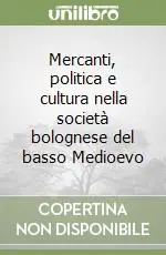 Mercanti, politica e cultura nella società bolognese del basso Medioevo Vendita Finale