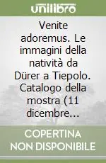 Venite adoremus. Le immagini della natività da Dürer a Tiepolo. Catalogo della mostra (11 dicembre 2004-9 gennaio 2005). Ediz. illustrata Super Prezzo