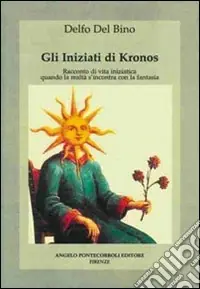 Ultime Pezzi Gli iniziati di Kronos. Racconto di vita iniziatica, quando la realtà s‘incontra con la fantasia