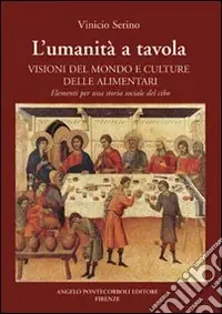 Ultime Pezzi L‘umanità a tavola. Visioni del mondo e culture alimentari. Elementi per una storia sociale del cibo