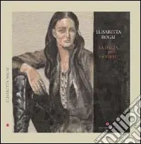 Elisabetta Rogai. La forza e la virtù. Ediz. italiana e inglese Più Venduto