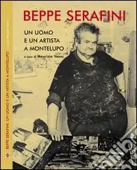 Beppe Serafini. Un uomo e un artista a Montelupo. Ediz. italiana e inglese Non Perdere