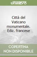 Città del Vaticano monumentale. Ediz. francese Ultime Pezzi