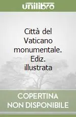 Città del Vaticano monumentale. Ediz. illustrata Popolare