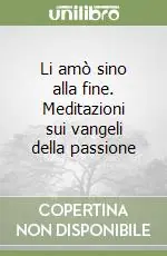 Prezzo Scontato Li amò sino alla fine. Meditazioni sui vangeli della passione
