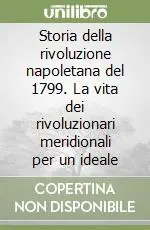 Nuova Collezione Storia della rivoluzione napoletana del 1799. La vita dei rivoluzionari meridionali per un ideale