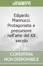Acquista Ora Edgardo Mannucci. Protagonista e precursore nell‘arte del XX secolo