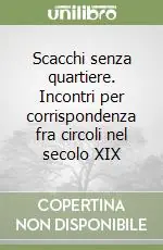 Scacchi senza quartiere. Incontri per corrispondenza fra circoli nel secolo XIX Compra Adesso