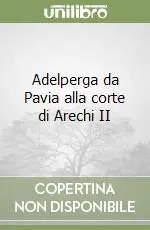 Adelperga da Pavia alla corte di Arechi II Ordina Subito