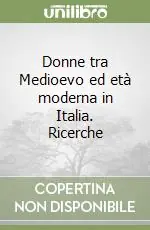 Donne tra Medioevo ed età moderna in Italia. Ricerche Nuovo Arrivo