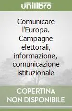 Acquista Ora Comunicare l‘Europa. Campagne elettorali, informazione, comunicazione istituzionale