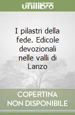I pilastri della fede. Edicole devozionali nelle valli di Lanzo Reso Gratuito