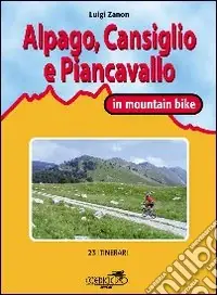 Cansiglio, Alpago e Piancavallo in mountain bike. 23 itinerari tra le province di Belluno, Treviso e Pordenone Offerta