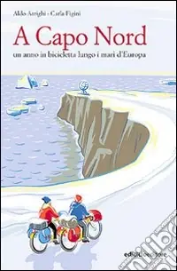 A Capo nord. Un anno in bicicletta lungo i mari d‘Europa Must-Have