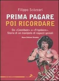 Esclusivo Prima pagare poi ricordare. Da «Cannibale» a «Frigidaire». Storia di un manipolo di ragazzi geniali