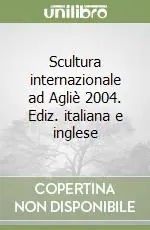 Scultura internazionale ad Agliè 2004. Ediz. italiana e inglese Professionale
