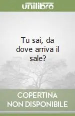 Tu sai, da dove arriva il sale? Solo Oggi
