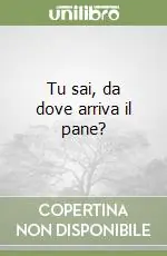Tu sai, da dove arriva il pane? Ultima Occasione