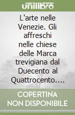 Super Prezzo L‘arte nelle Venezie. Gli affreschi nelle chiese delle Marca trevigiana dal Duecento al Quattrocento. Ediz. illustrata