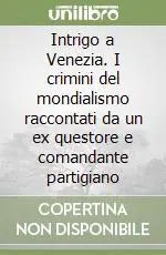 Ordina Subito Intrigo a Venezia. I crimini del mondialismo raccontati da un ex questore e comandante partigiano