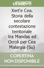 Xert‘e Cea. Storia della secolare contestazione territoriale tra Mandas ed Orroli per Cea Malargia (Su) Prezzo Di Fabbrica