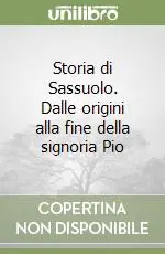 Storia di Sassuolo. Dalle origini alla fine della signoria Pio Miglior Prezzo