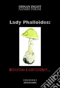 Offerta Lampo Lady phalloides. Assassina o giustiziera