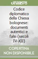 Saldi Codice diplomatico della Chiesa bolognese documenti autentici e falsi (secoli IV-XII)