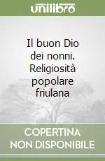 Il buon Dio dei nonni. Religiosità popolare friulana Reso Gratuito