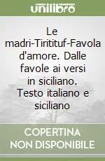 Le madri-Tiritituf-Favola d‘amore. Dalle favole ai versi in siciliano. Testo italiano e siciliano Prezzo Basso