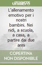 Miglior Prezzo L‘allenamento emotivo per i nostri bambini. Nei nidi, a scuola, a casa, a partire dai due anni