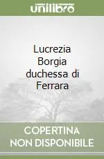 Lucrezia Borgia duchessa di Ferrara Ultima Occasione
