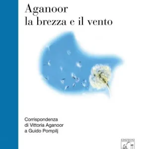 Offerta Limitata Aganoor la brezza e il vento. Corrispondenza di Vittoria Aganoor a Guido Pompilj