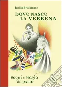 Offerta Lampo Dove nasce la verbena. Sogni e magia del Palio