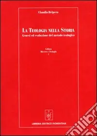 La teologia nella storia. Genesi ed evoluzione del metodo teologico Reso Gratuito