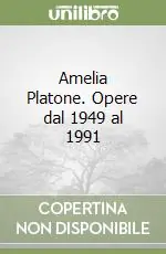 Spedito Oggi Amelia Platone. Opere dal 1949 al 1991