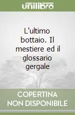L‘ultimo bottaio. Il mestiere ed il glossario gergale Offerta