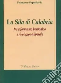 Promozione La Sila di Calabria. Fra riformismo borbonico e rivoluzione liberale