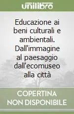 Prezzo Basso Educazione ai beni culturali e ambientali. Dall‘immagine al paesaggio dall‘ecomuseo alla città