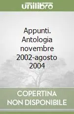 Appunti. Antologia novembre 2002-agosto 2004 Ultime Pezzi