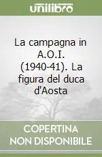 La campagna in A.O.I. (1940-41). La figura del duca d‘Aosta Acquista Ora
