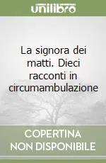 La signora dei matti. Dieci racconti in circumambulazione Novità