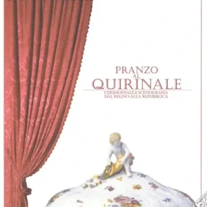 Pagamento Sicuro Pranzo al Quirinale. Cerimoniale e scenografia dal Regno alla Repubblica. Catalogo della mostra (Torino, dicembre 2004-febbraio 2005)