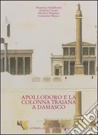 Dalla tradizione al progetto. Apollodoro e la colonna Traiana a Damasco. Ediz. araba Popolare