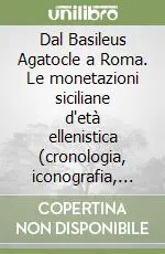 Dal Basileus Agatocle a Roma. Le monetazioni siciliane d‘età ellenistica (cronologia, iconografia, metrologia) Subito Disponibile