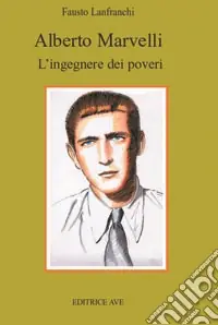 Alberto Marvelli. L‘ingegnere dei poveri Non Perdere