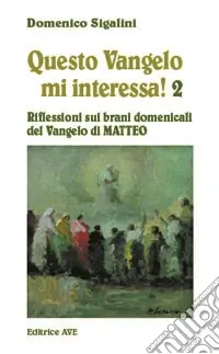Questo vangelo mi interessa!. Vol. 2 Riflessioni sui brani domenicali del Vangelo di Matteo Compra Online