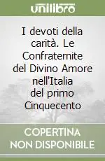 I devoti della carità. Le Confraternite del Divino Amore nell‘Italia del primo Cinquecento Prezzo Ridotto